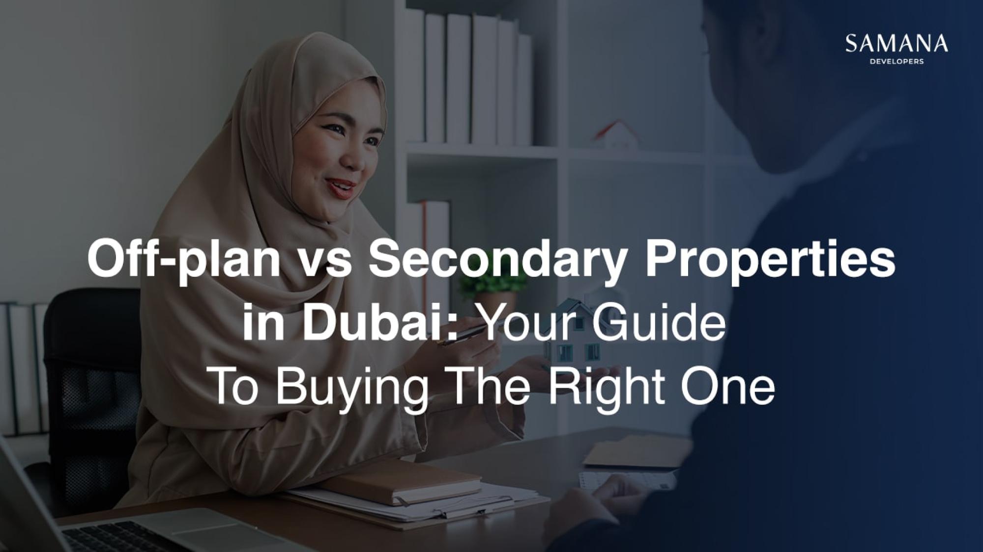 Off-plan vs Secondary Properties in Dubai: Your Guide to Buying the Right One