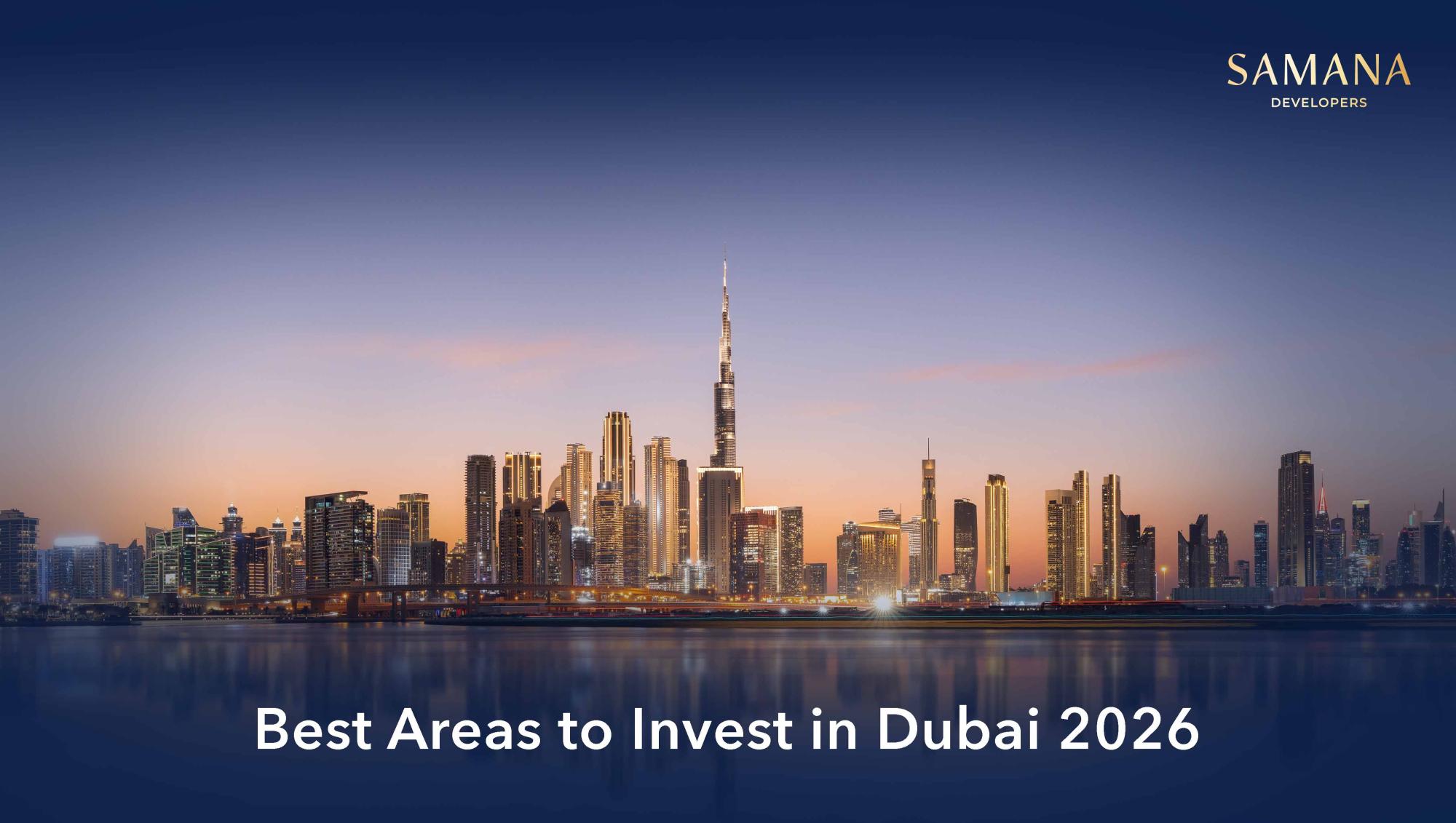 Best Areas to Invest in Dubai 2026: High-Growth Zones, ROI Insights & SAMANA Projects